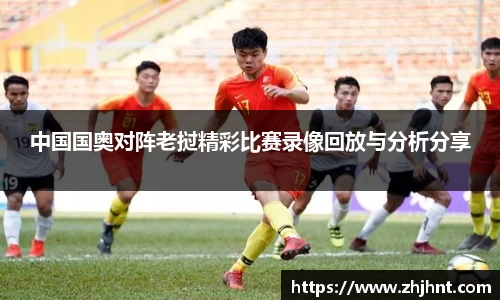 中国国奥对阵老挝精彩比赛录像回放与分析分享