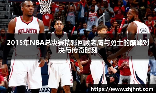 2015年NBA总决赛精彩回顾老鹰与勇士的巅峰对决与传奇时刻