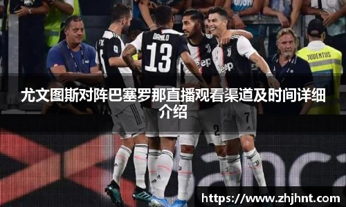 尤文图斯对阵巴塞罗那直播观看渠道及时间详细介绍