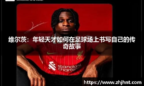 维尔茨：年轻天才如何在足球场上书写自己的传奇故事