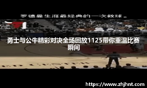 勇士与公牛精彩对决全场回放1125带你重温比赛瞬间