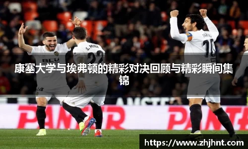 康塞大学与埃弗顿的精彩对决回顾与精彩瞬间集锦