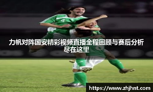 力帆对阵国安精彩视频直播全程回顾与赛后分析尽在这里