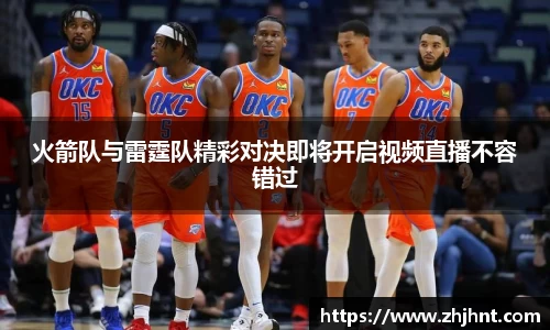 火箭队与雷霆队精彩对决即将开启视频直播不容错过