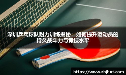 深圳乒乓球队耐力训练揭秘：如何提升运动员的持久战斗力与竞技水平