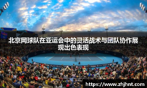 北京网球队在亚运会中的灵活战术与团队协作展现出色表现
