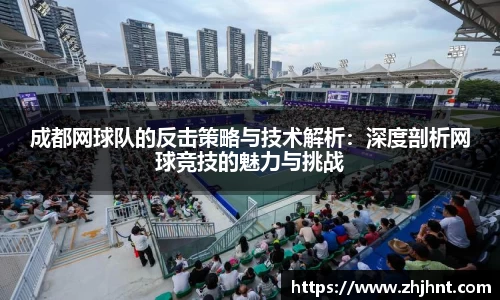 成都网球队的反击策略与技术解析：深度剖析网球竞技的魅力与挑战