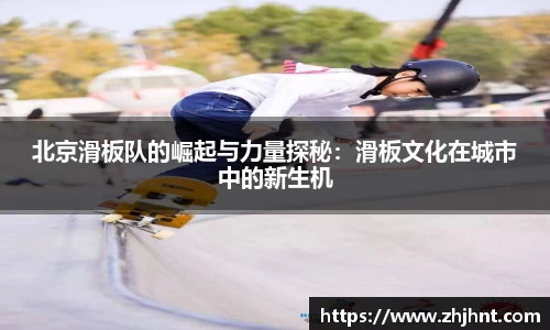 北京滑板队的崛起与力量探秘：滑板文化在城市中的新生机