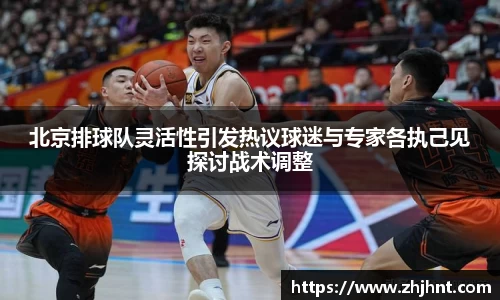 北京排球队灵活性引发热议球迷与专家各执己见探讨战术调整